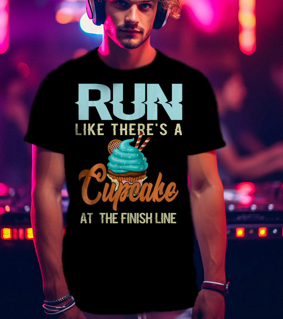 RUN Like There's A Cupcake At The Finish Line T-Shirt
