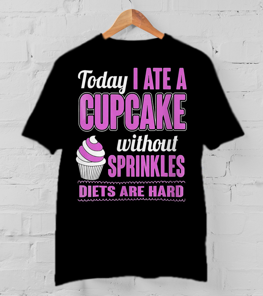 Today I Ate A Cupcake Without Sprinkles Diets Are Hard T-Shirt