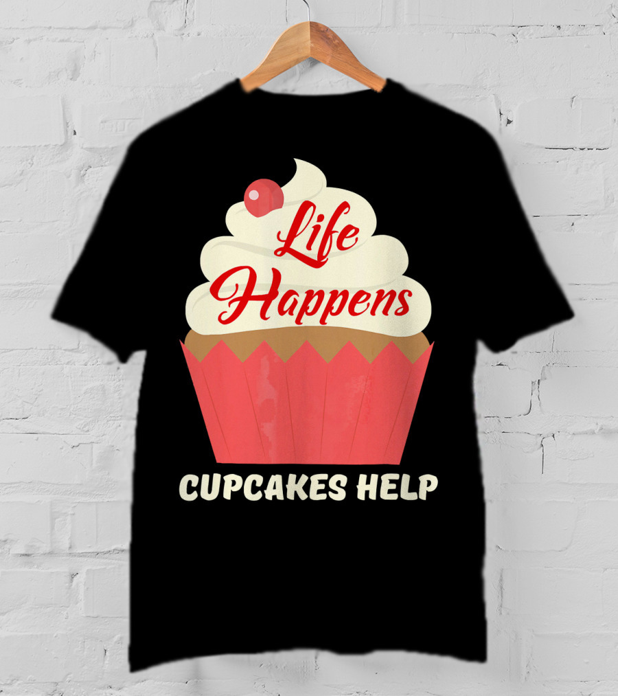 Life Happens Cupcakes Help For Cupcake Lovers T-Shirt