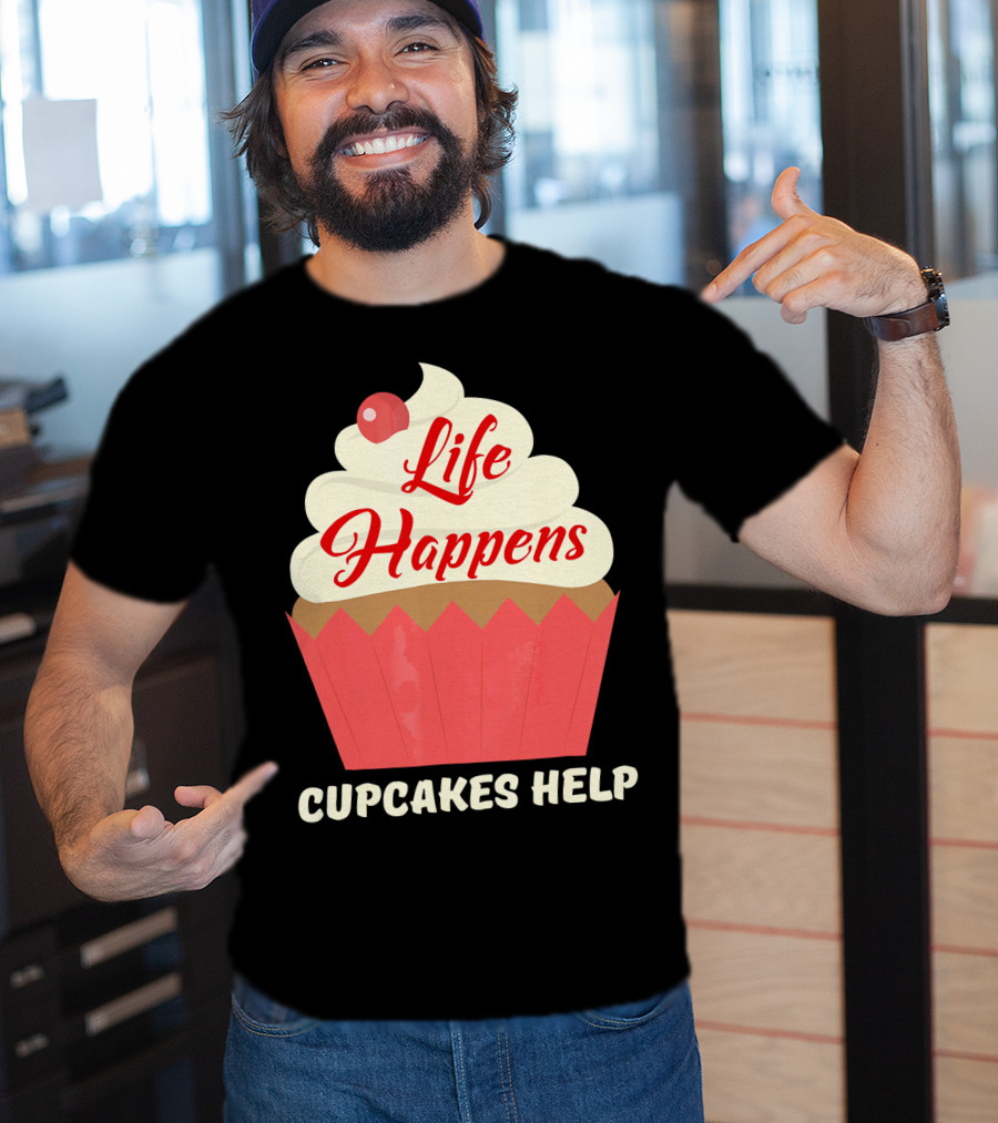 Life Happens Cupcakes Help For Cupcake Lovers T-Shirt