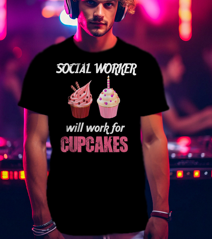 Social Worker Will Work For Cupcakes T-Shirt