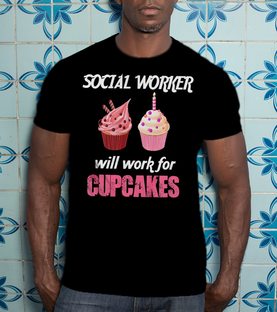 Social Worker Will Work For Cupcakes T-Shirt
