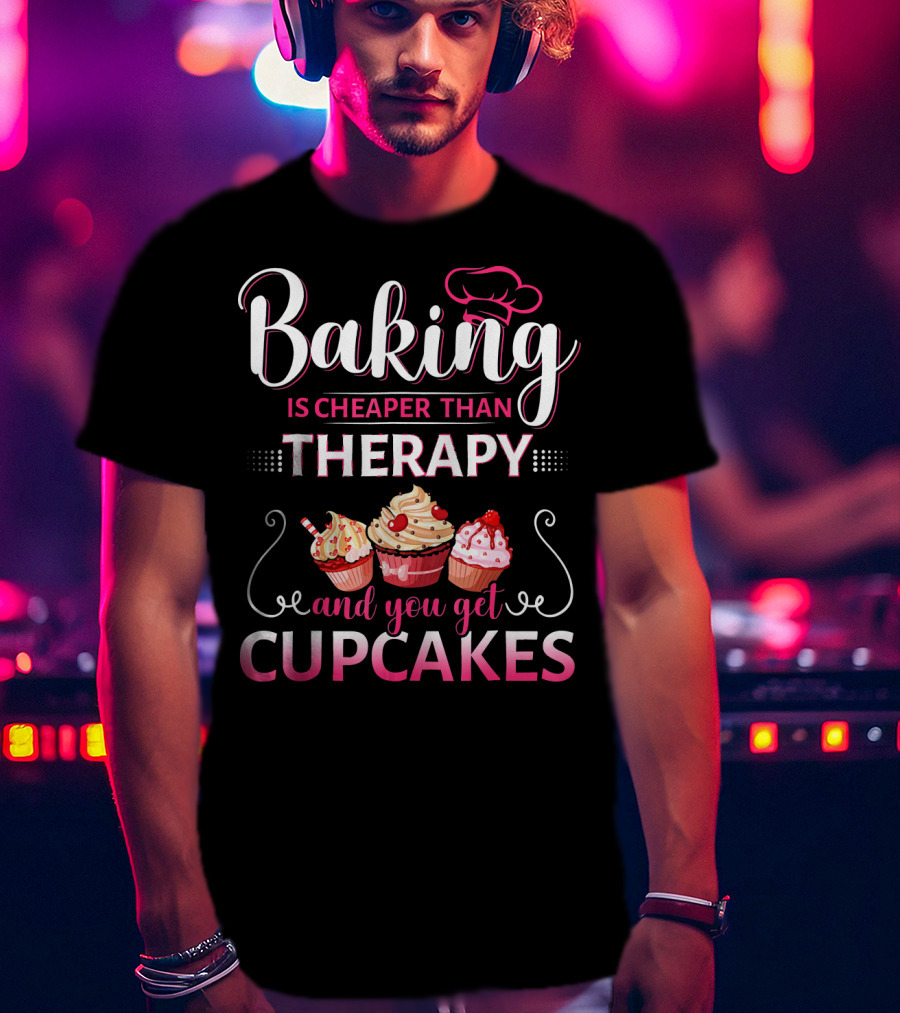 Baking Is Cheaper Than Therapy And You Get Cupcakes T-Shirt