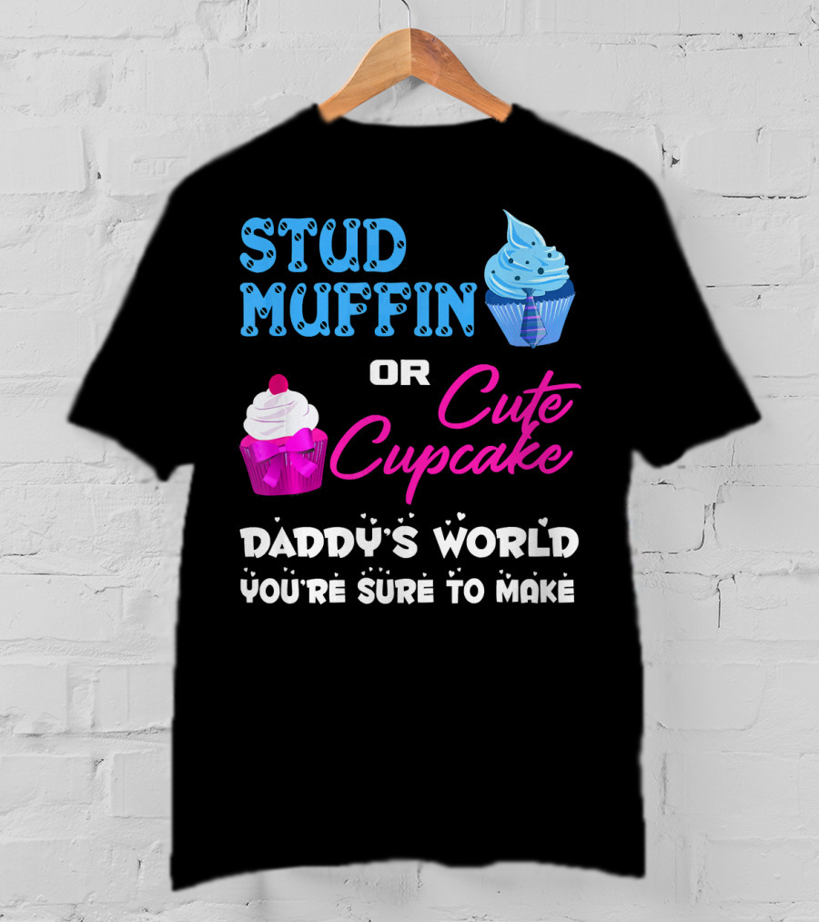 Stud Muffin Or Cute Cupcake Daddy's World You're Sure To Make T-Shirt