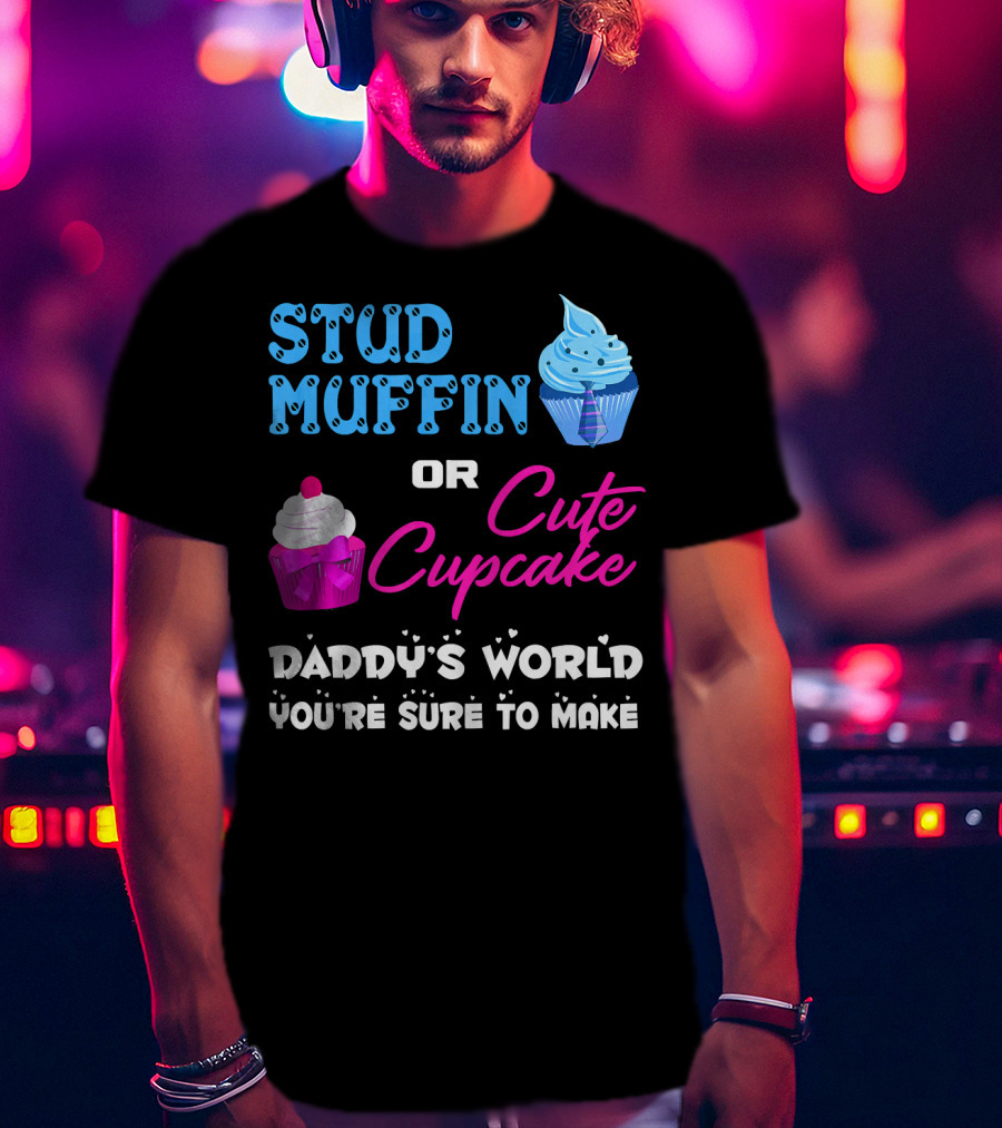 Stud Muffin Or Cute Cupcake Daddy's World You're Sure To Make T-Shirt