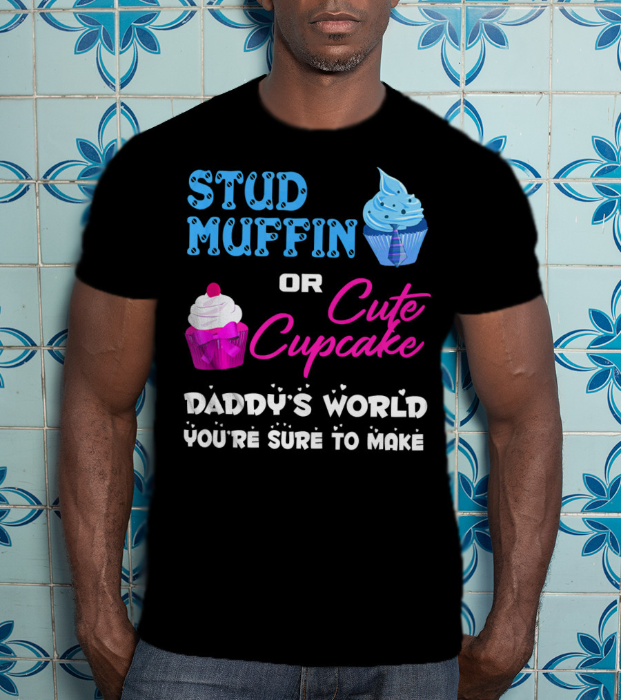 Stud Muffin Or Cute Cupcake Daddy's World You're Sure To Make T-Shirt