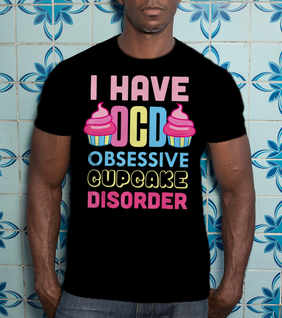 I Have OCD Obsessive Cupcake Disorder Pink Blue Yellow Cupcake T-Shirt