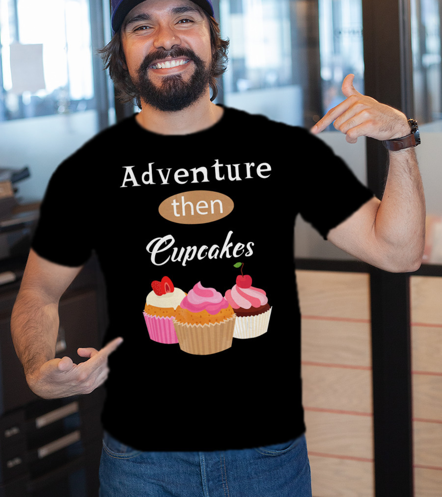 Adventure Then Cupcakes Sweet Treats T-Shirt