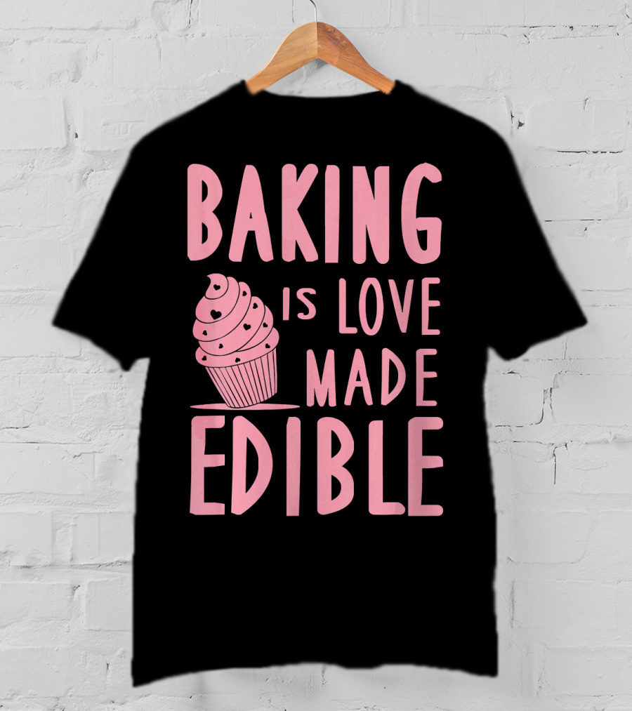 Baking Is Love Made Edible Cute Cupcake Pink Text Sweet Treat T-Shirt