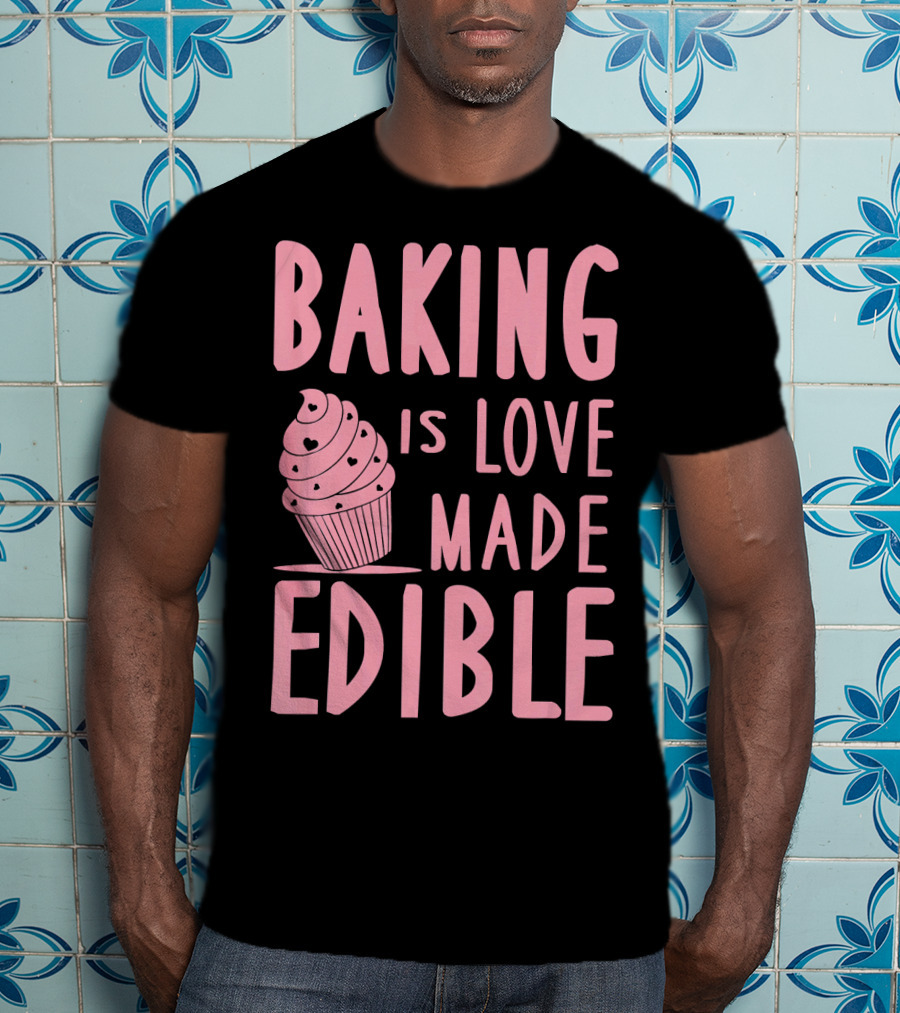 Baking Is Love Made Edible Cute Cupcake Pink Text Sweet Treat T-Shirt
