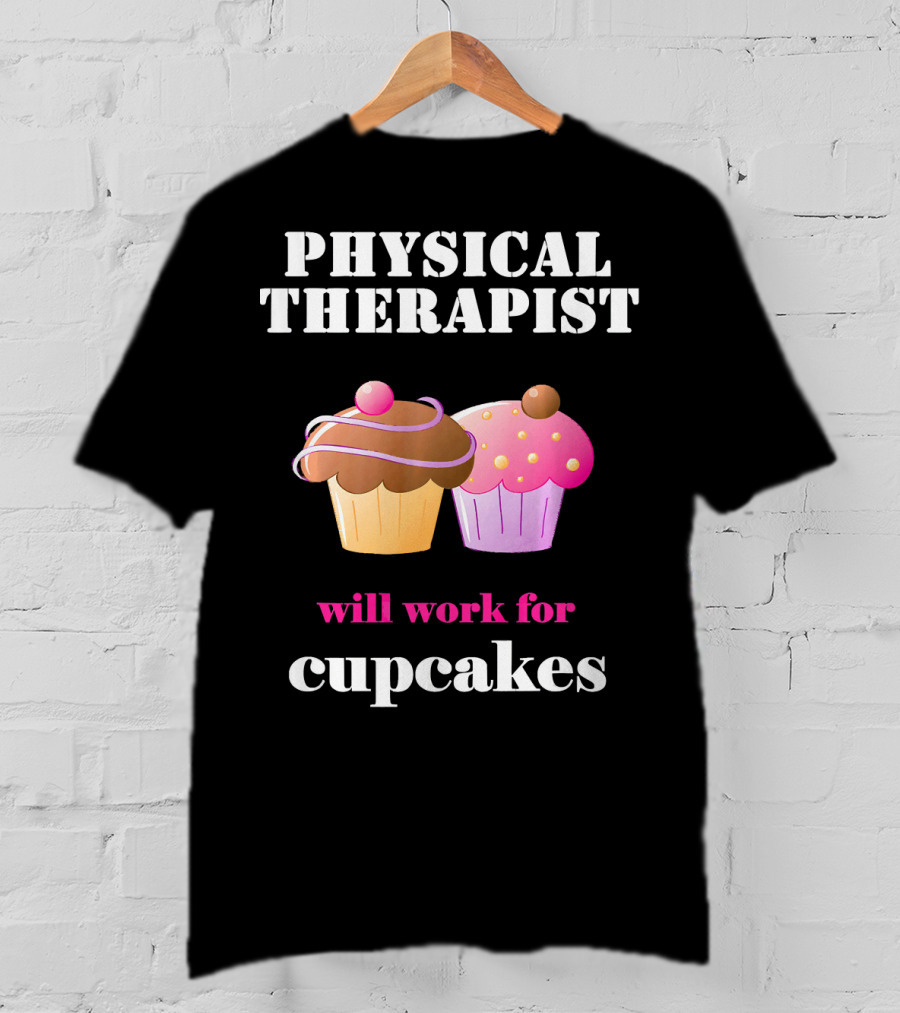 Physical Therapist Will Work For Cupcakes T-Shirt