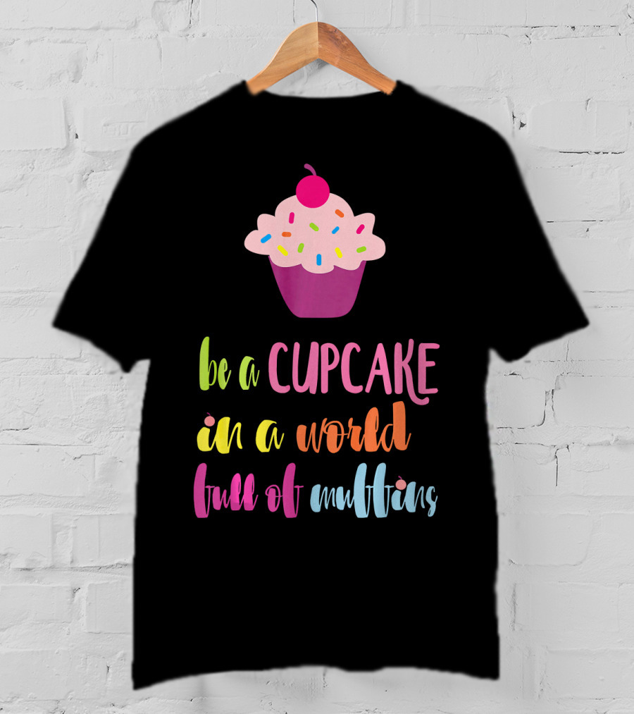 Be A Cupcake In A World Full Of Muffins Colorful Sprinkle Cherry Cupcake T-Shirt