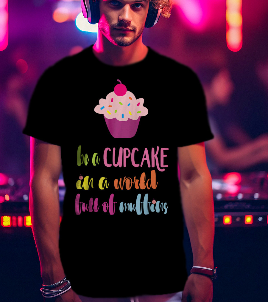Be A Cupcake In A World Full Of Muffins Colorful Sprinkle Cherry Cupcake T-Shirt