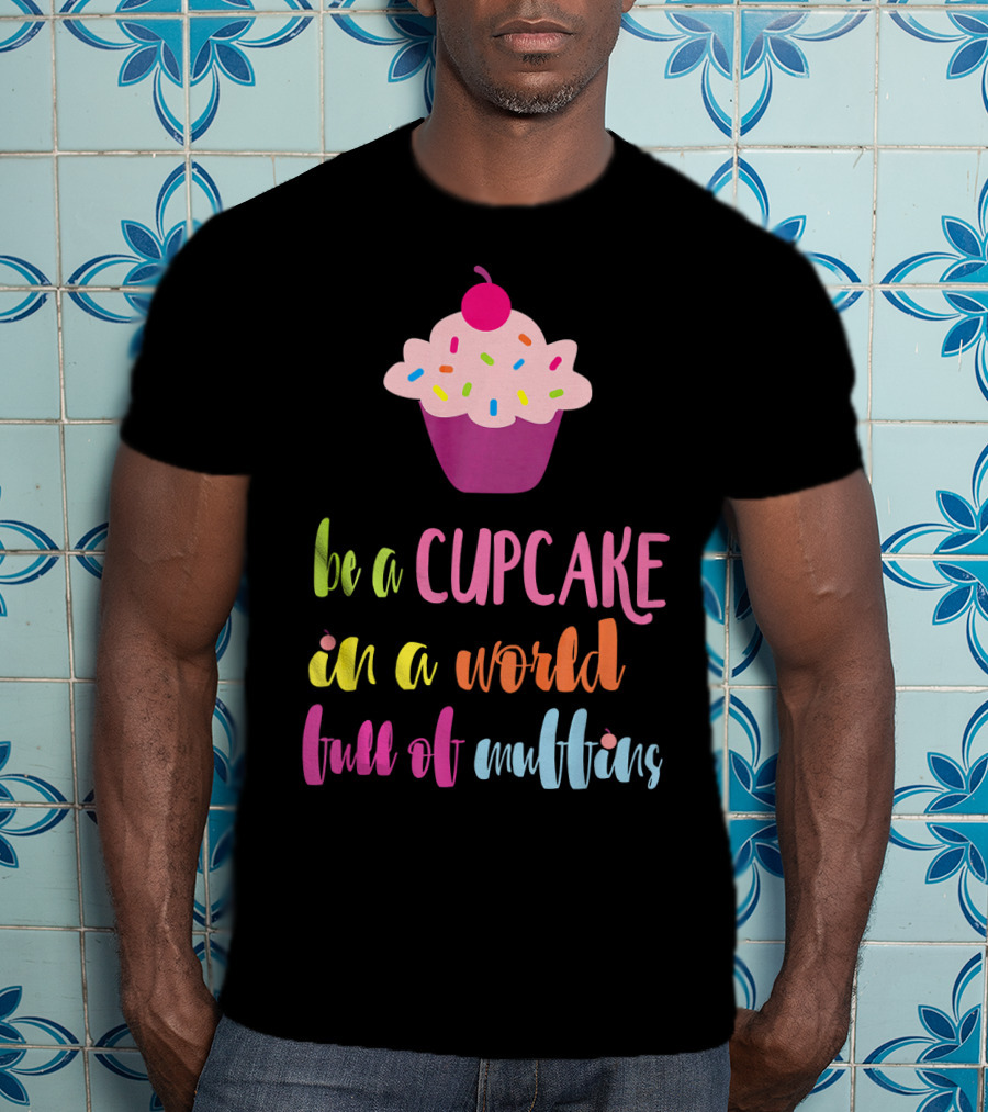 Be A Cupcake In A World Full Of Muffins Colorful Sprinkle Cherry Cupcake T-Shirt
