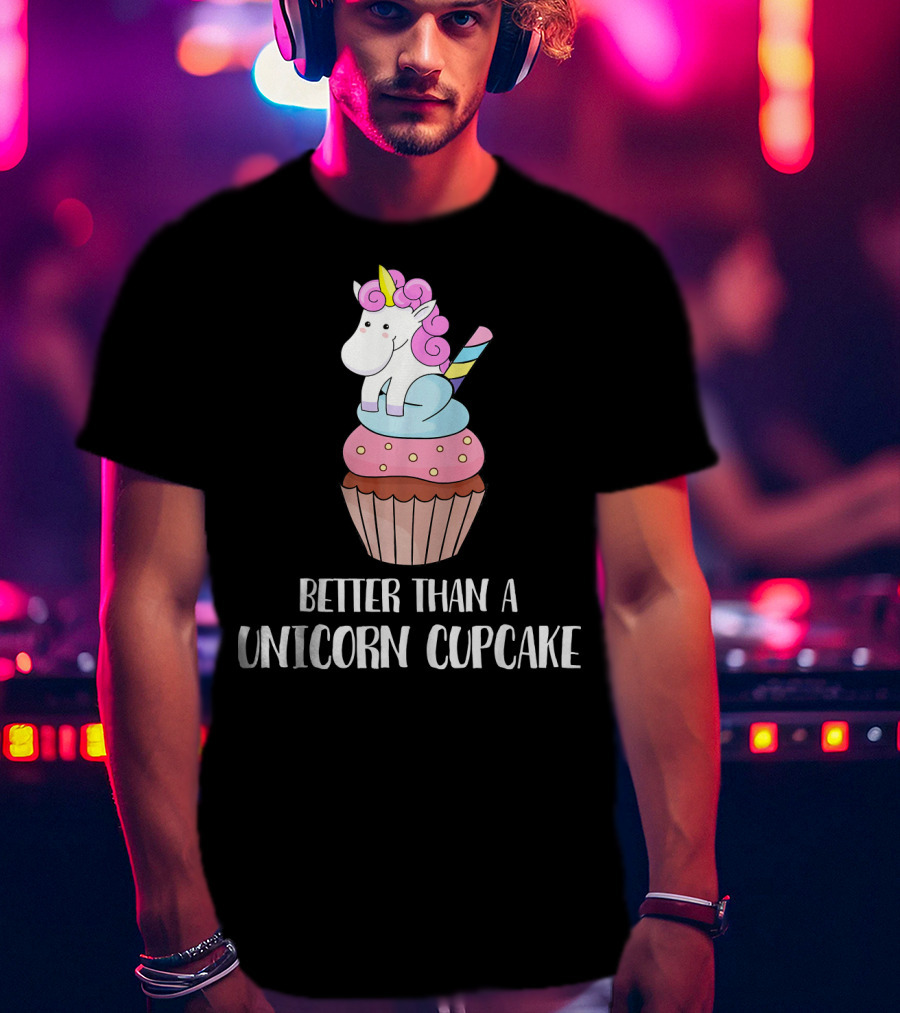 Better Than A Unicorn Cupcake Pastel Rainbow Treat Magic T-Shirt