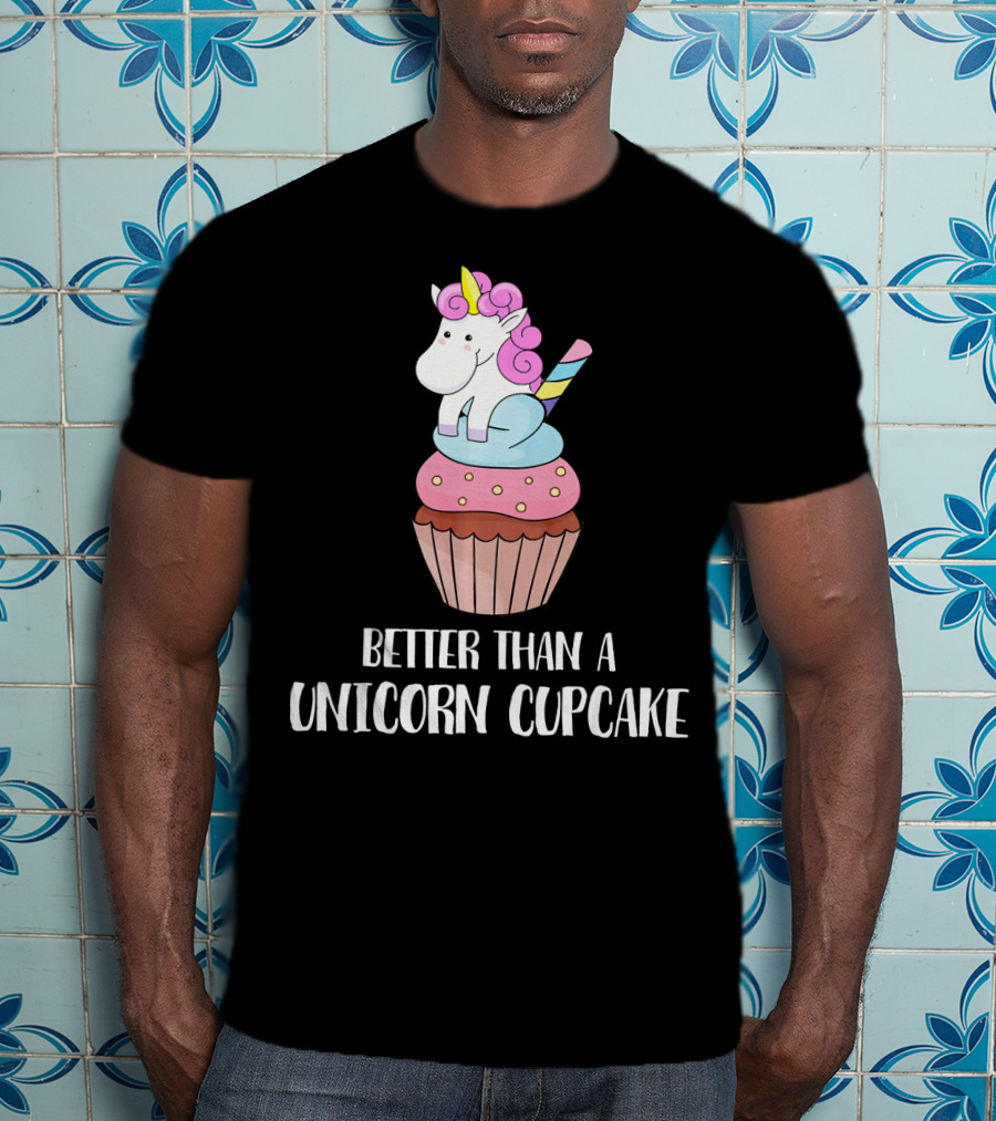 Better Than A Unicorn Cupcake Pastel Rainbow Treat Magic T-Shirt