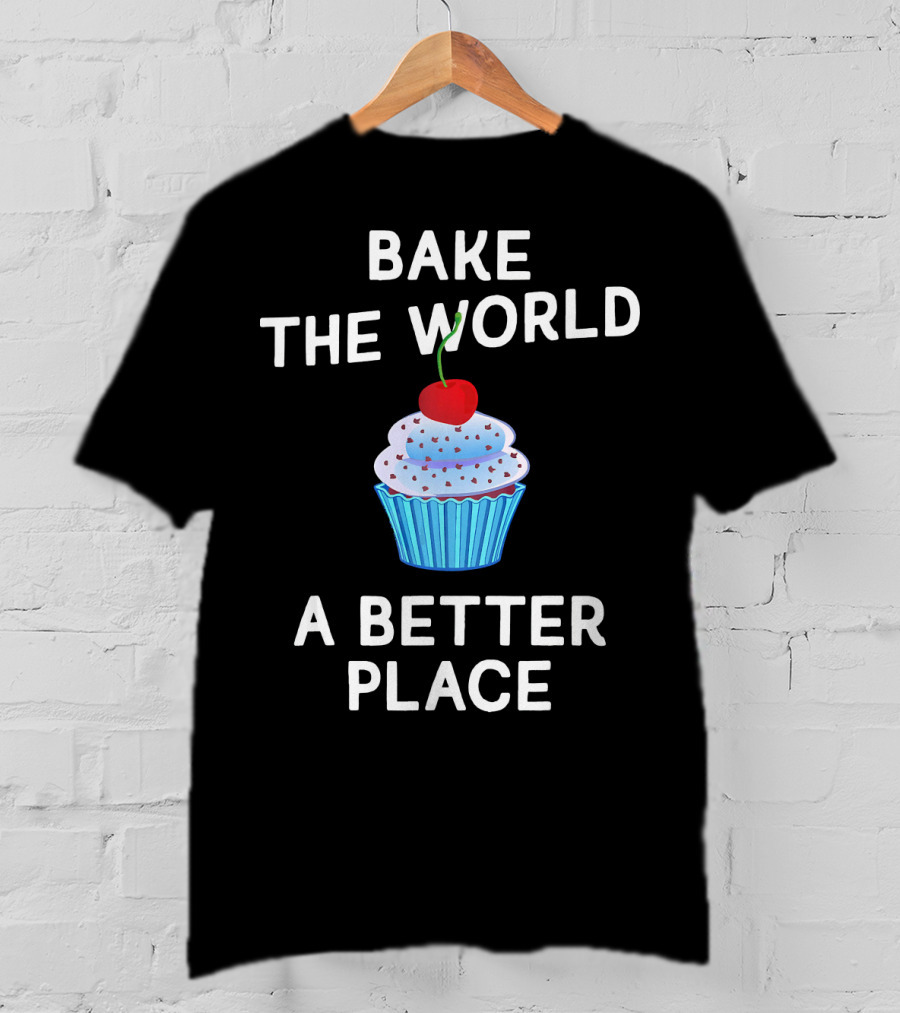 Bake The World A Better Place Cupcake Positivity T-Shirt