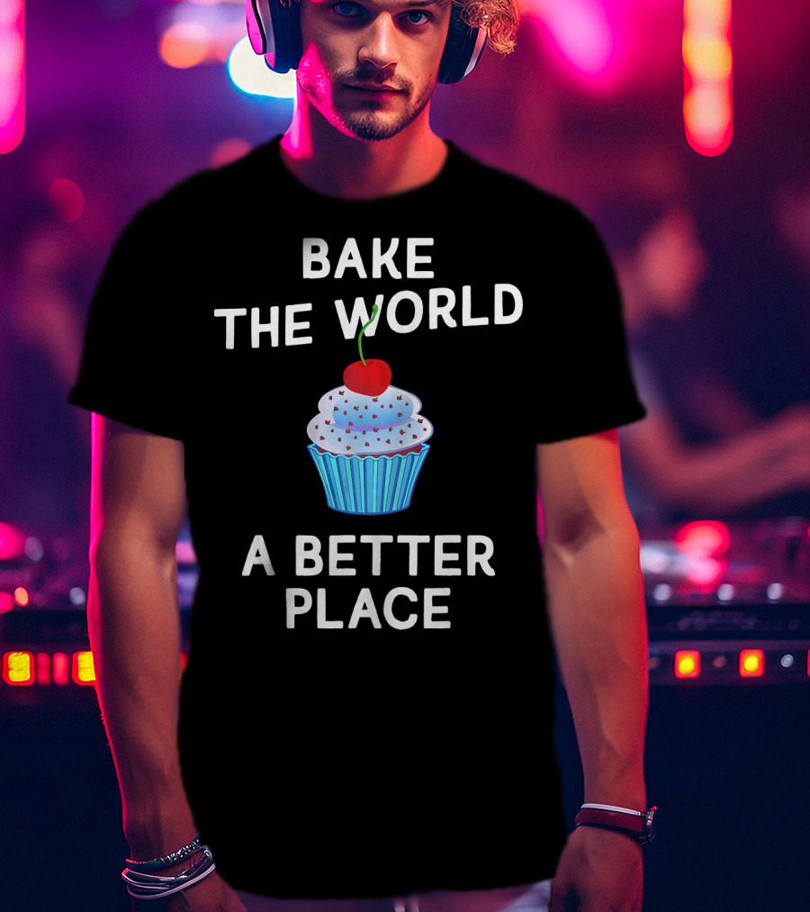 Bake The World A Better Place Cupcake Positivity T-Shirt