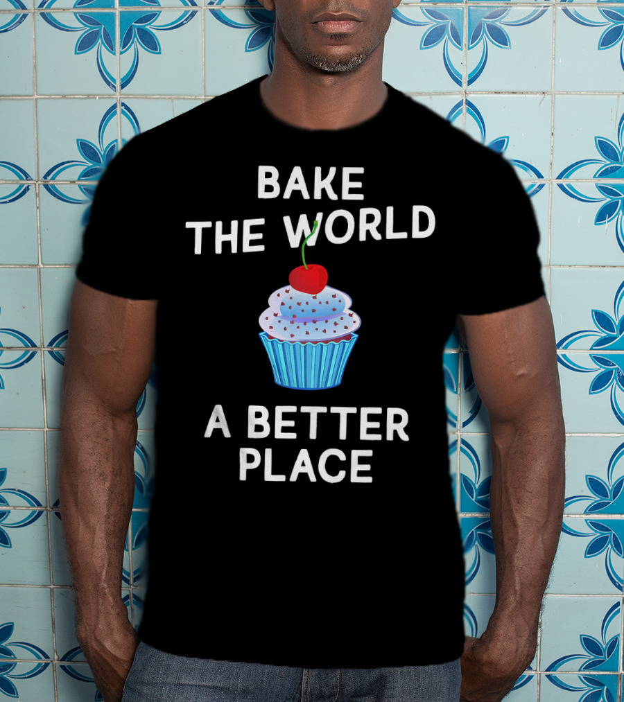 Bake The World A Better Place Cupcake Positivity T-Shirt