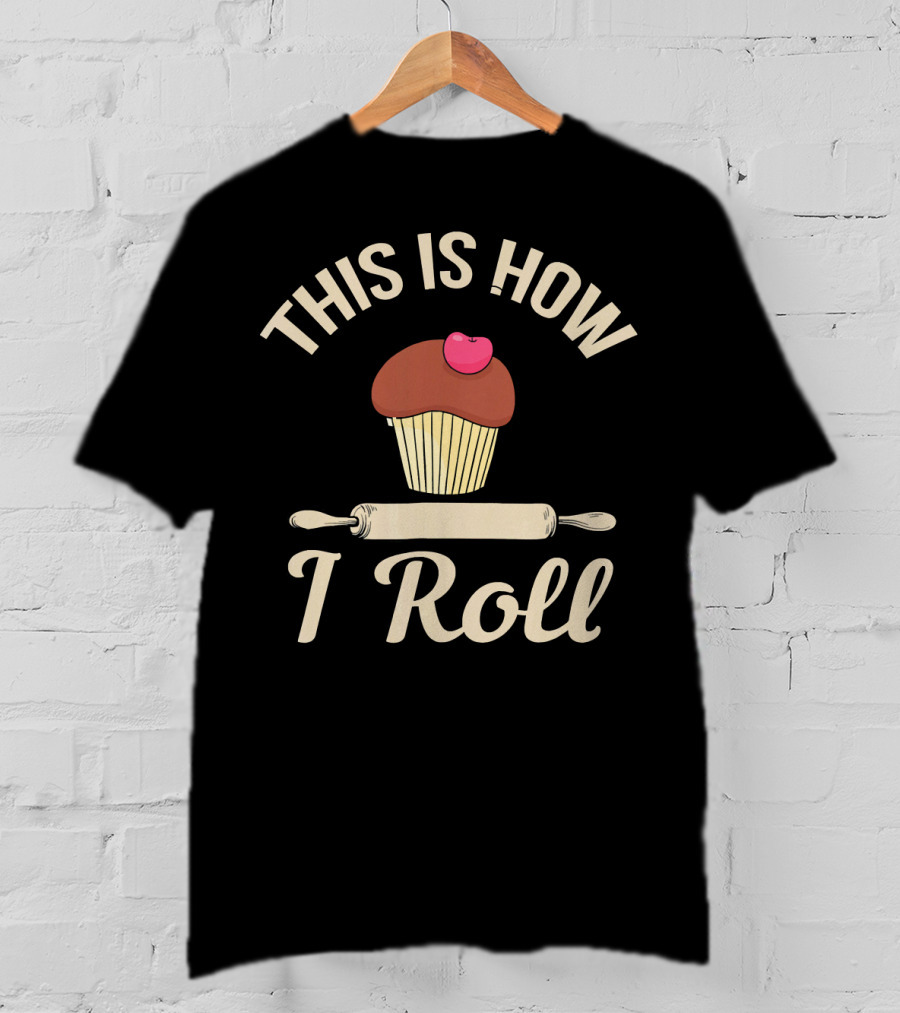 This Is How I Roll Cupcake Baking Bake Bread T-Shirt