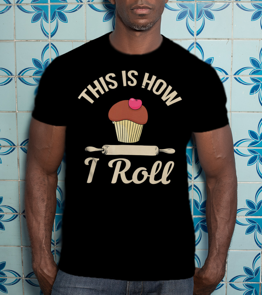 This Is How I Roll Cupcake Baking Bake Bread T-Shirt