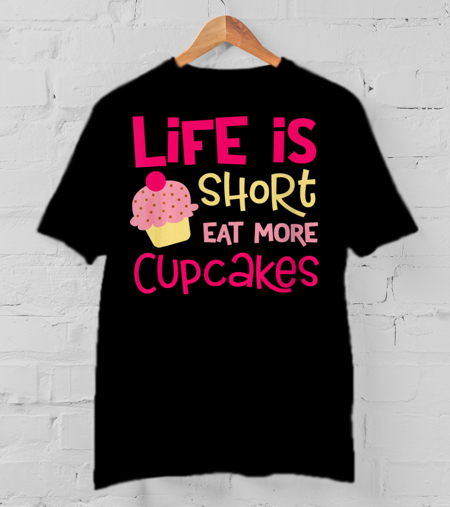 Life Is Short Eat More Cupcakes Pink And Yellow Text With Cupcake T-Shirt