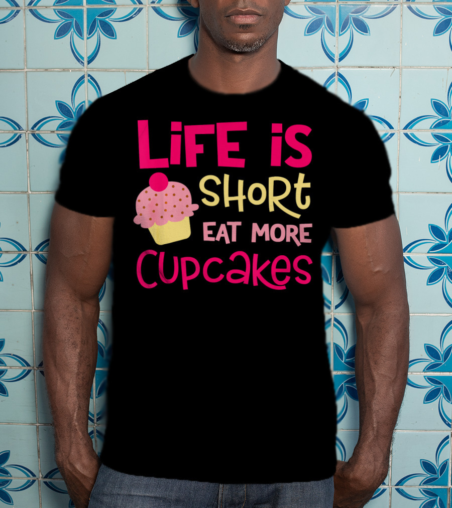 Life Is Short Eat More Cupcakes Pink And Yellow Text With Cupcake T-Shirt