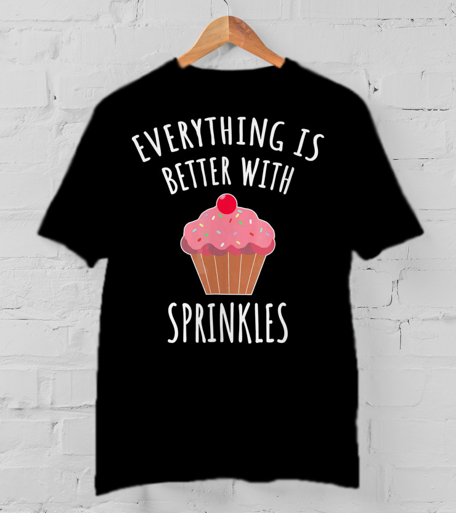 Everything Is Better With Sprinkles Cupcake Happiness T-Shirt