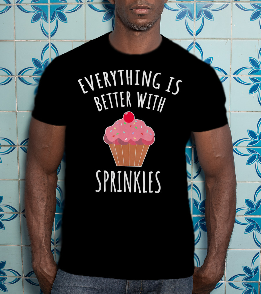 Everything Is Better With Sprinkles Cupcake Happiness T-Shirt
