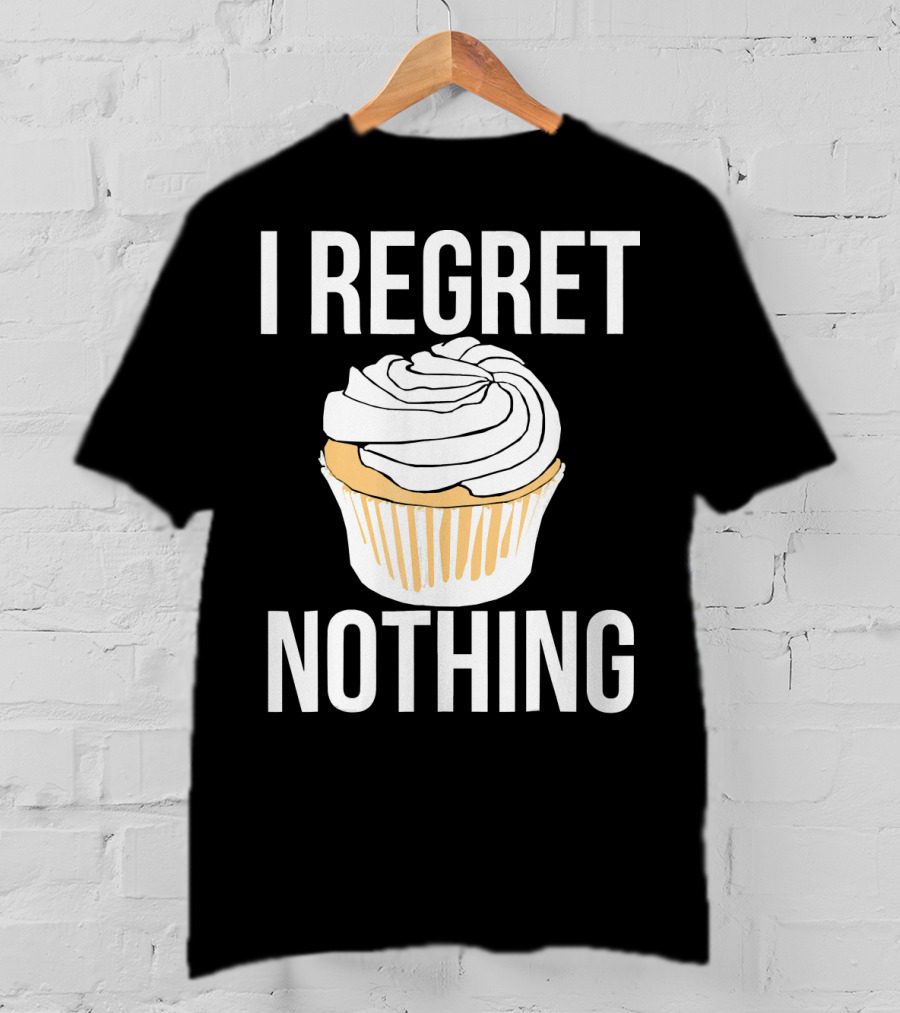 I Regret Nothing Cupcake Dessert T-Shirt