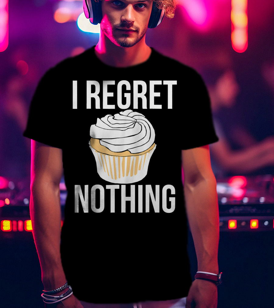 I Regret Nothing Cupcake Dessert T-Shirt