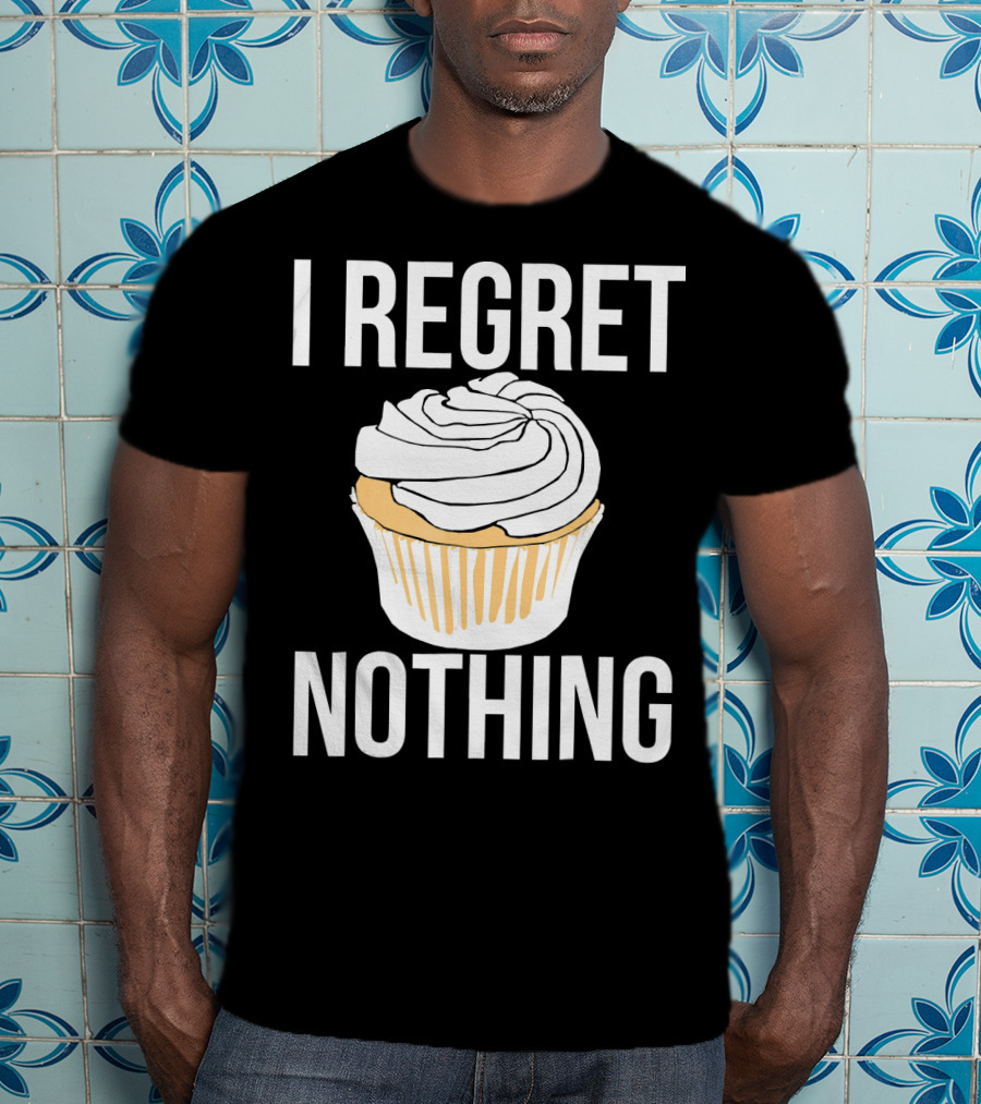 I Regret Nothing Cupcake Dessert T-Shirt