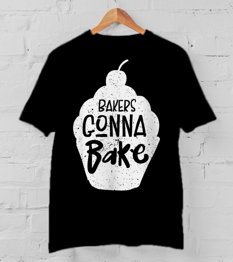 Bakers Gonna Bake Funny Baking Cupcake Pastry T-Shirt