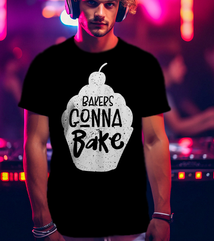 Bakers Gonna Bake Funny Baking Cupcake Pastry T-Shirt
