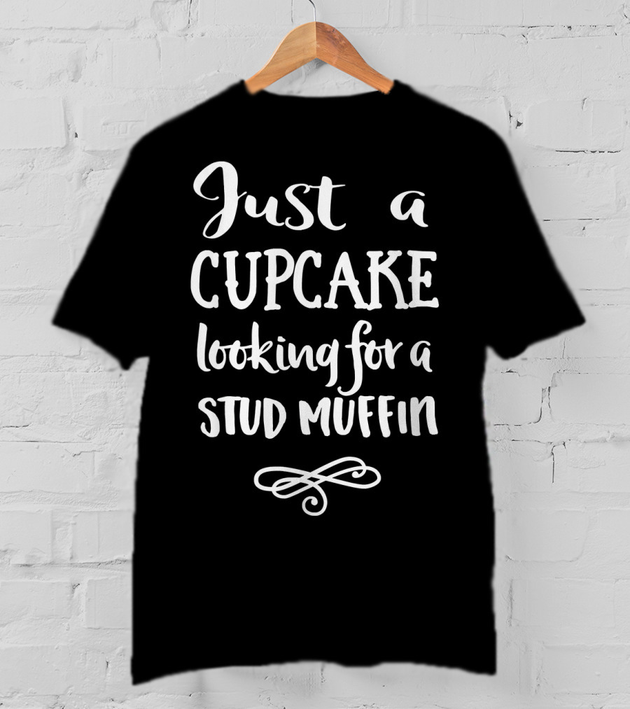 Just A Cupcake Looking For A Stud Muffin T-Shirt