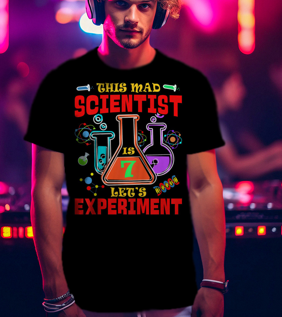 This Mad Scientist Is 7 Let's Experiment T-Shirt