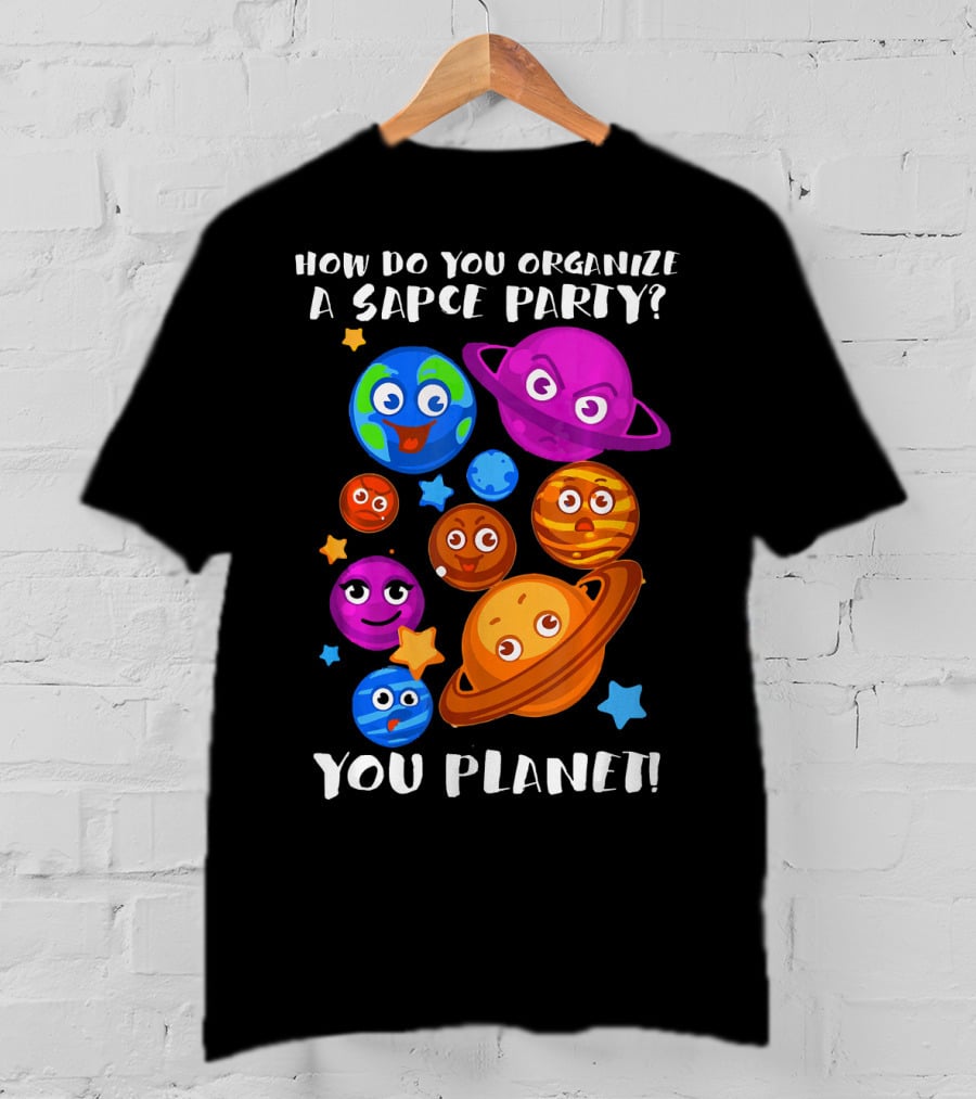 How Do You Organize A Space Party You Planet Planets Astrology Science T-Shirt