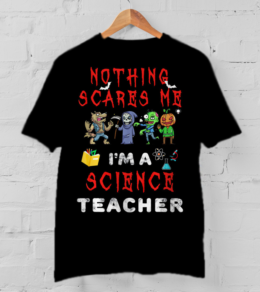 Nothing Scares Me I'm A Science Teacher Zombie Werewolf Pumpkin Halloween T-Shirt