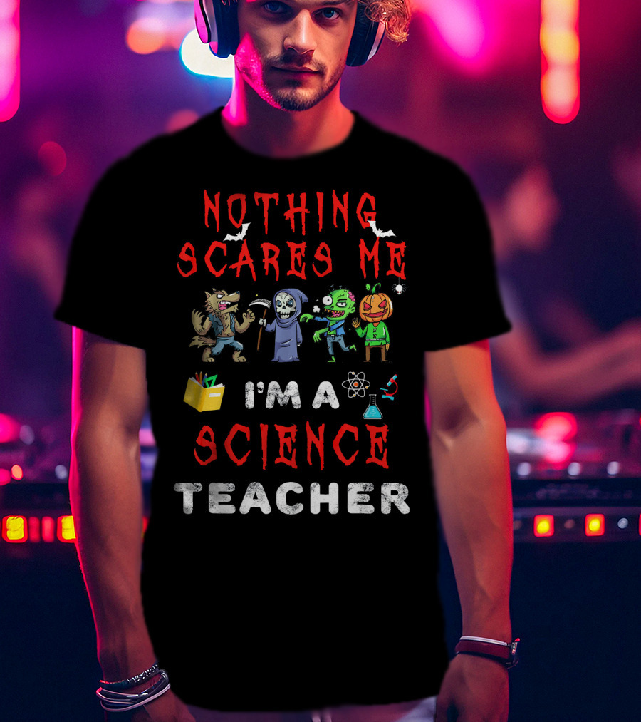 Nothing Scares Me I'm A Science Teacher Zombie Werewolf Pumpkin Halloween T-Shirt