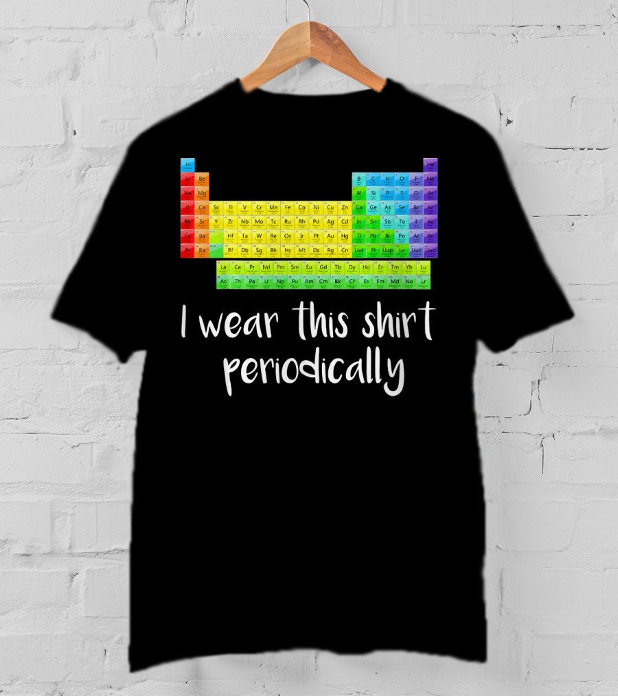 Periodic Table I Wear This Shirt Periodically T-Shirt