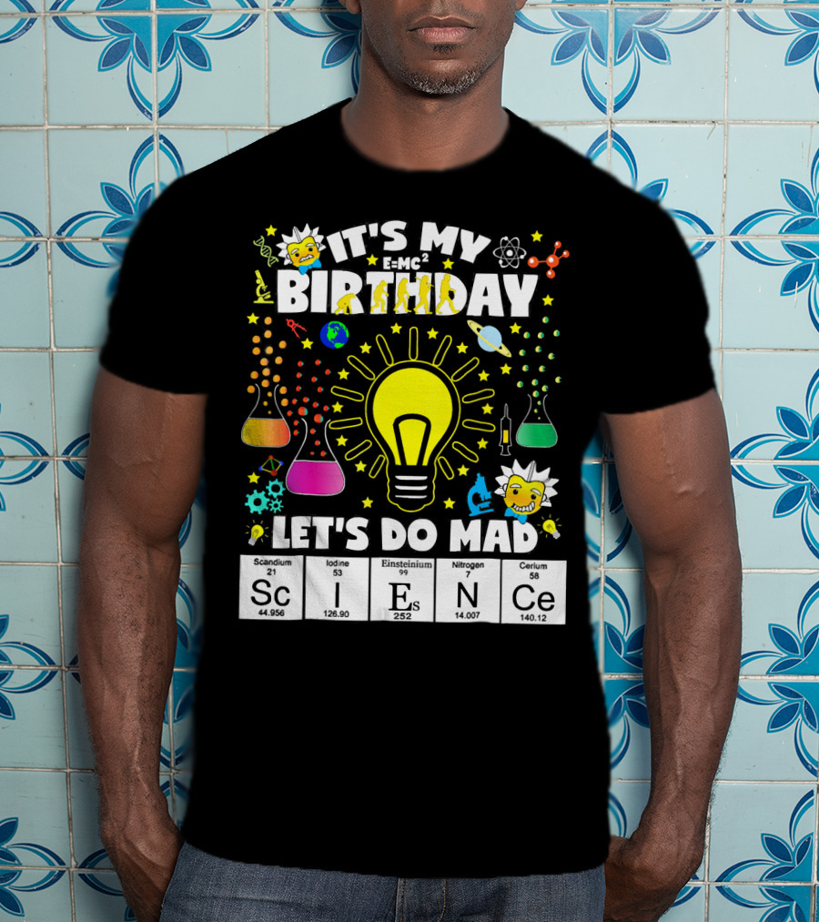 It's My Birthday E=MC² Let's Do Mad Science ScINeCe T-Shirt
