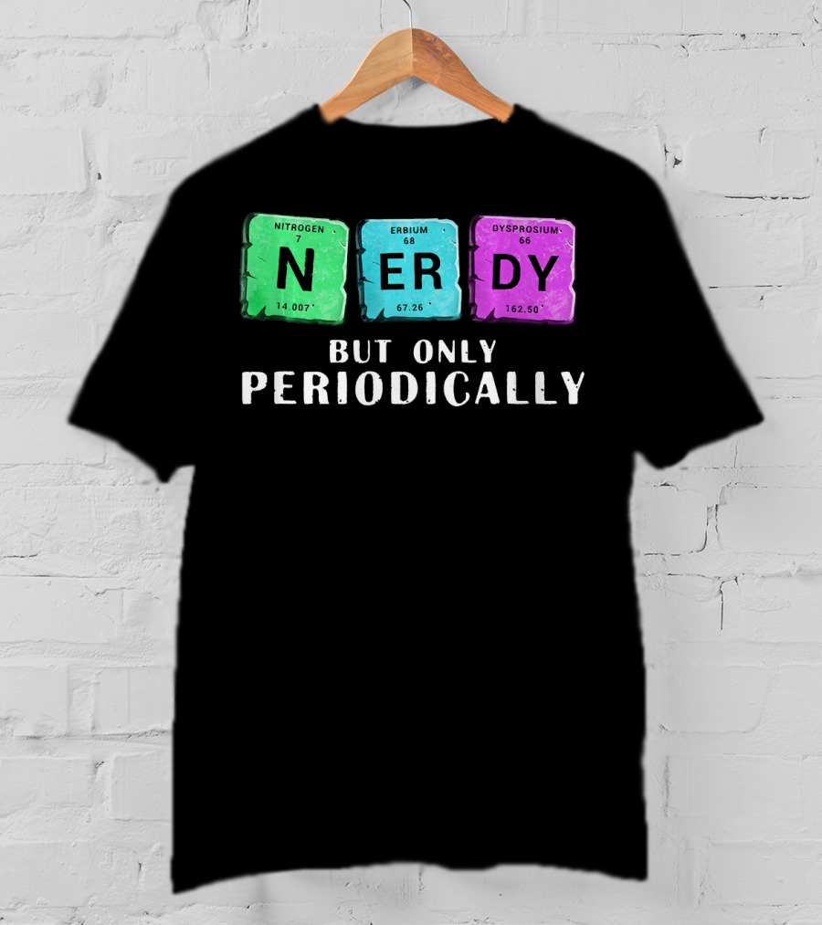 Nerdy But Only Periodically Nitrogen Erbium Dysprosium Elements T-Shirt