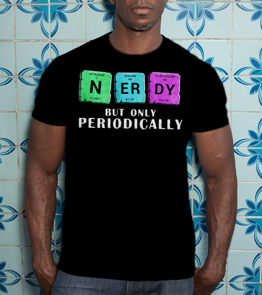 Nerdy But Only Periodically Nitrogen Erbium Dysprosium Elements T-Shirt