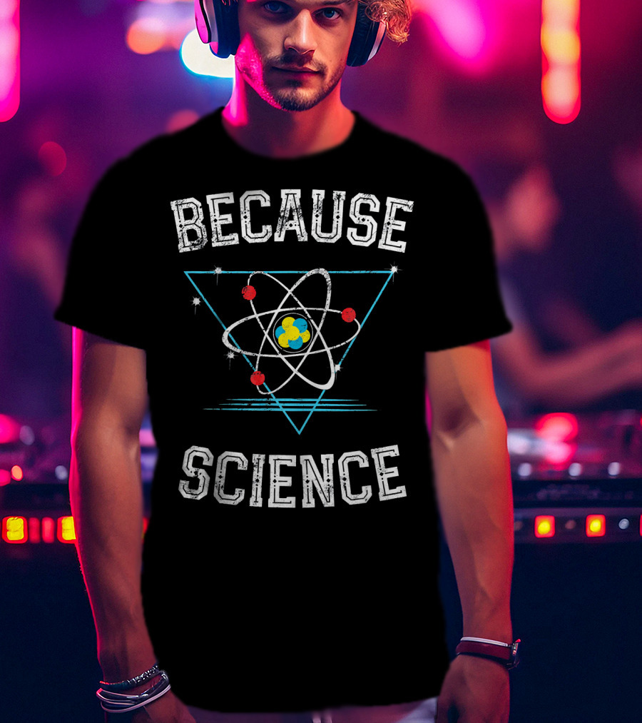 Because Science Geek Atom Triangle T-Shirt