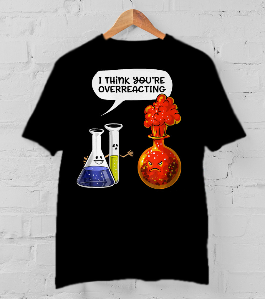 I Think You're Overreacting Funny Chemistry Science Beaker And Flask Explosion T-Shirt