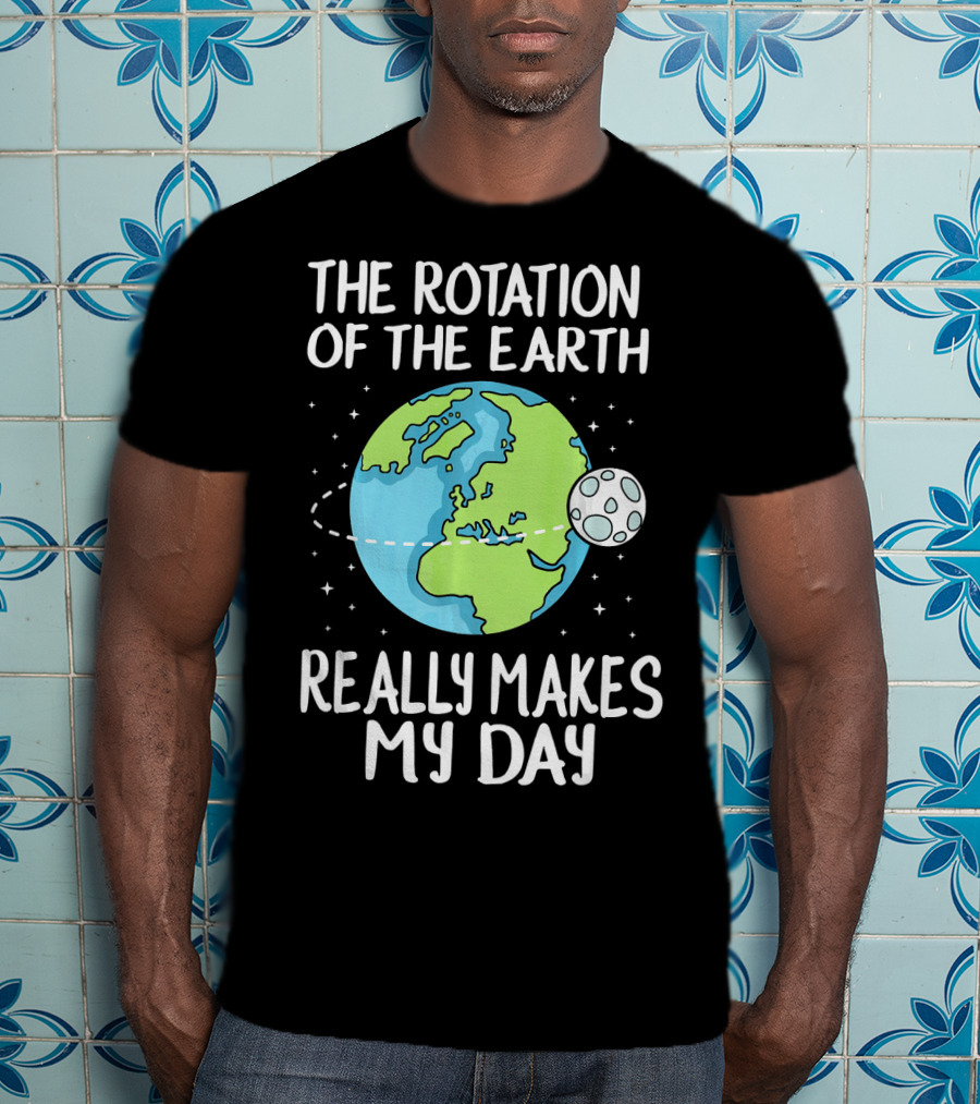 The Rotation Of The Earth Really Makes My Day Earth And Moon T-Shirt