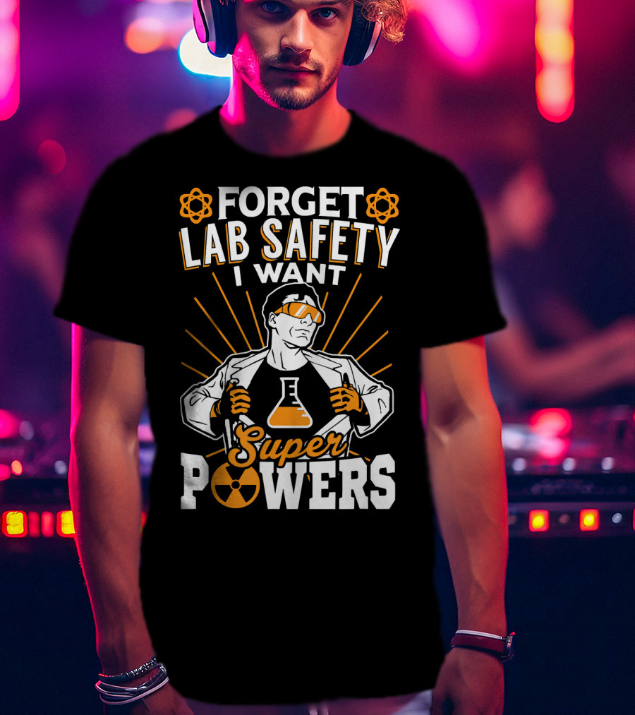 Forget Lab Safety I Want Superpowers T-Shirt