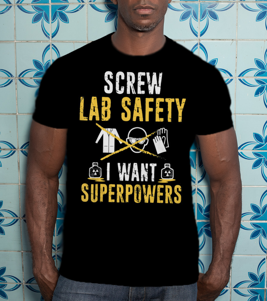 Screw Lab Safety I Want Superpowers T-Shirt