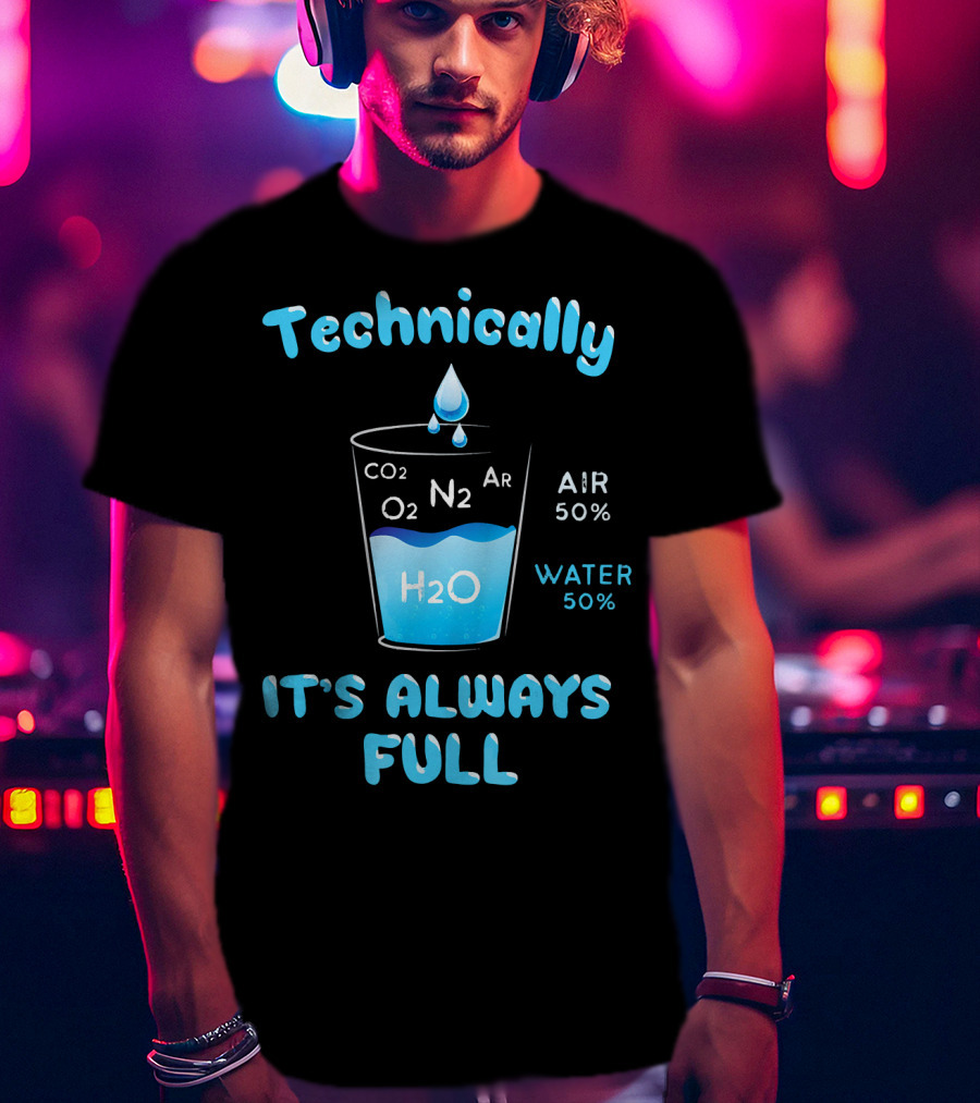 Technically It's Always Full CO2 O2 N2 Ar H2O Air 50% Water 50% T-Shirt
