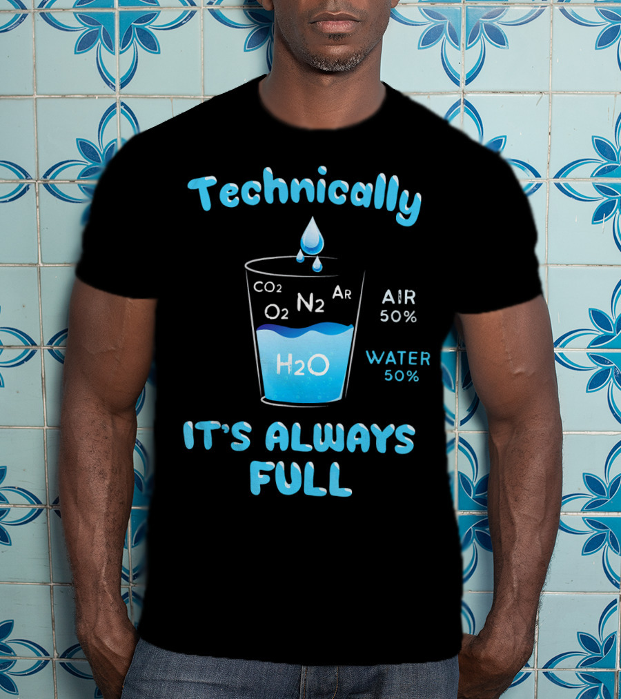 Technically It's Always Full CO2 O2 N2 Ar H2O Air 50% Water 50% T-Shirt